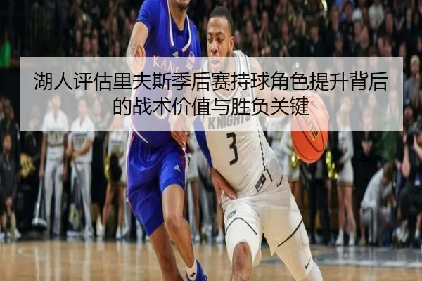 湖人评估里夫斯季后赛持球角色提升背后的战术价值与胜负关键