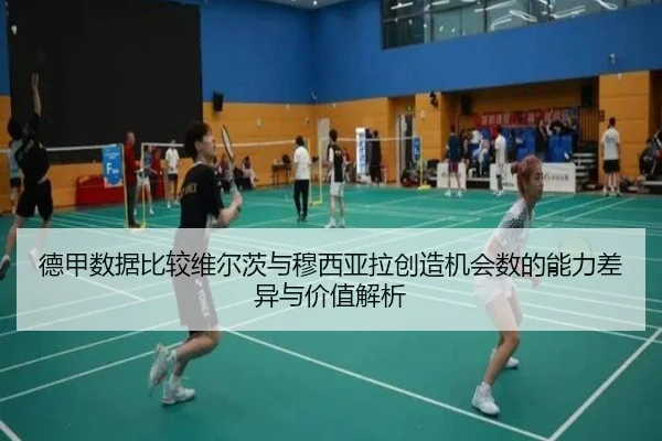 德甲数据比较维尔茨与穆西亚拉创造机会数的能力差异与价值解析